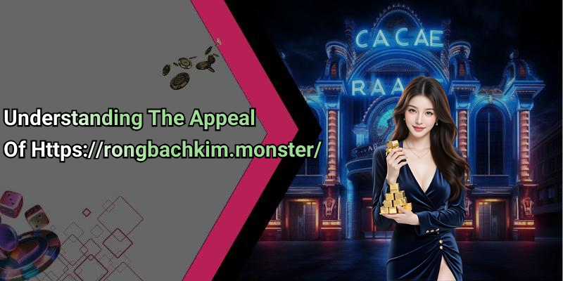 Understanding The Appeal Of Https://rongbachkim.monster/